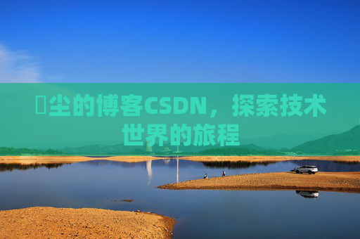 玦尘的博客CSDN,探索技术世界的旅程